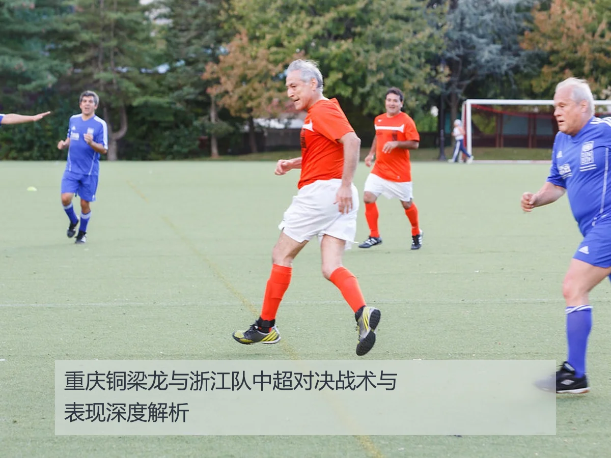重庆铜梁龙与浙江队中超对决战术与表现深度解析